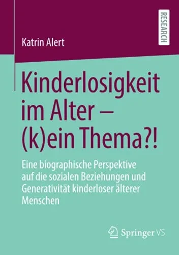 Kinderlosigkeit Im Alter  (K)Ein Thema?!: Eine Biographische Perspektive Auf Die Sozialen Beziehungen Und Generativität Kinderloser Älterer Menschen (German Edition)