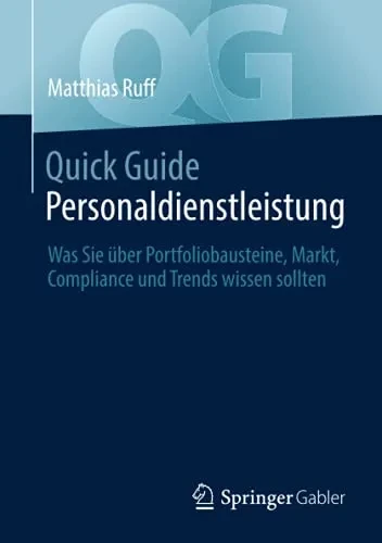 Quick Guide Personaldienstleistung: Was Sie Über Portfoliobausteine, Markt, Compliance Und Trends Wissen Sollten (German Edition)