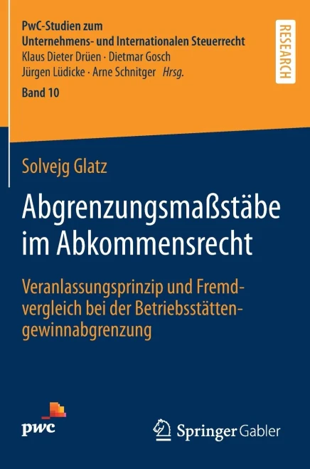 Abgrenzungsmaßstäbe Im Abkommensrecht: Veranlassungsprinzip Und Fremdvergleich Bei Der Betriebsstättengewinnabgrenzung (Pwc-Studien Zum Unternehmens- ... Steuerrecht, 10) (German Edition)