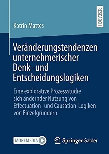 Veränderungstendenzen Unternehmerischer Denk- Und Entscheidungslogiken: Eine Explorative Prozessstudie Sich Ändernder Nutzung Von Effectuation- Und ... Von Einzelgründern (German Edition)