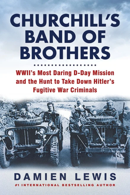 Churchill'S Band Of Brothers: Wwii'S Most Daring D-Day Mission And The Hunt To Take Down Hitler'S Fugitive War Criminals