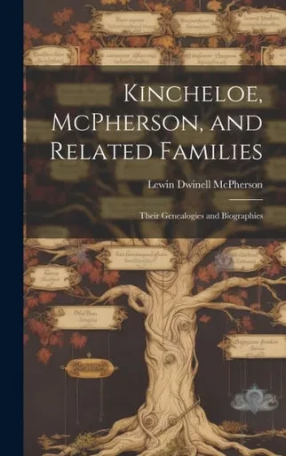 Kincheloe, Mcpherson, And Related Families: Their Genealogies And Biographies