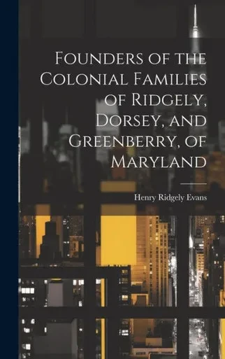 Founders Of The Colonial Families Of Ridgely, Dorsey, And Greenberry, Of Maryland