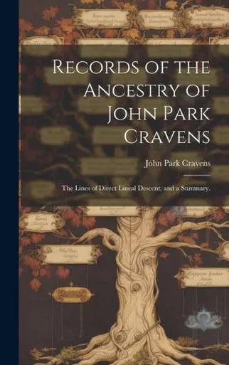Records Of The Ancestry Of John Park Cravens: The Lines Of Direct Lineal Descent, And A Summary.