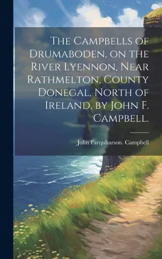 The Campbells Of Drumaboden, On The River Lyennon, Near Rathmelton, County Donegal, North Of Ireland, By John F. Campbell.