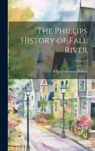 The Phillips History Of Fall River; Volume 2