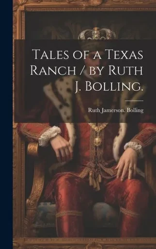 Tales Of A Texas Ranch / By Ruth J. Bolling.