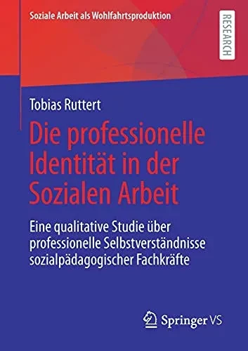 Die Professionelle Identität In Der Sozialen Arbeit: Eine Qualitative Studie Über Professionelle Selbstverständnisse Sozialpädagogischer Fachkräfte ... Wohlfahrtsproduktion, 23) (German Edition)