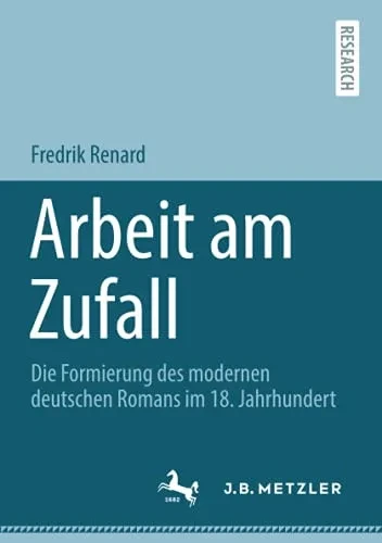 Arbeit Am Zufall: Die Formierung Des Modernen Deutschen Romans Im 18. Jahrhundert (German Edition)