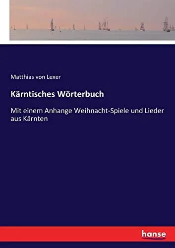 Kärntisches Wörterbuch: Mit Einem Anhange Weihnacht-Spiele Und Lieder Aus Kärnten (German Edition)