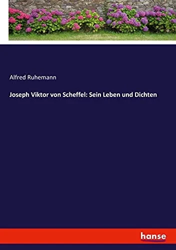 Joseph Viktor Von Scheffel: Sein Leben Und Dichten (German Edition)