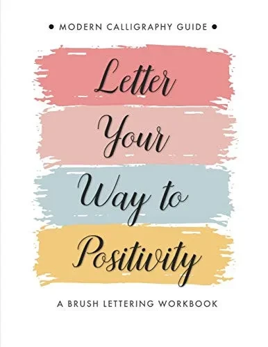 Letter Your Way to Positivity: A Brush Lettering Workbook | Modern Calligraphy Guide for All Levels