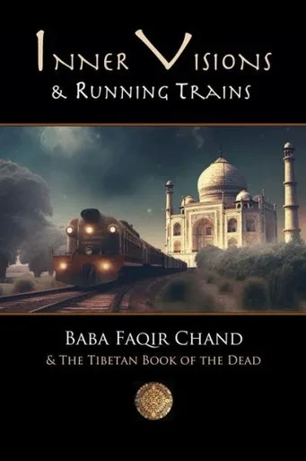 Inner Visions And Running Trains: Baba Faqir Chand And The Tibetan Book Of The Dead