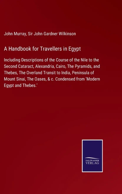 A Handbook For Travellers In Egypt: Including Descriptions Of The Course Of The Nile To The Second Cataract, Alexandria, Cairo, The Pyramids, And ... The Oases, & C. Condensed From 'Modern Egypt (Hardcover)