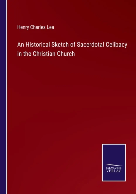 An Historical Sketch Of Sacerdotal Celibacy In The Christian Church (Paperback)