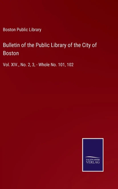 Bulletin Of The Public Library Of The City Of Boston: Vol. Xiv., No. 2, 3, - Whole No. 101, 102 (Hardcover)
