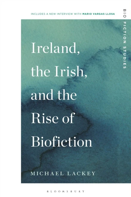 Ireland, The Irish, And The Rise Of Biofiction (Biofiction Studies)