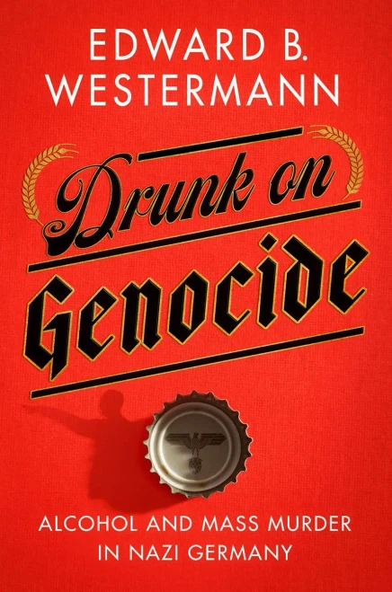 Drunk On Genocide: Alcohol And Mass Murder In Nazi Germany (Battlegrounds: Cornell Studies In Military History)