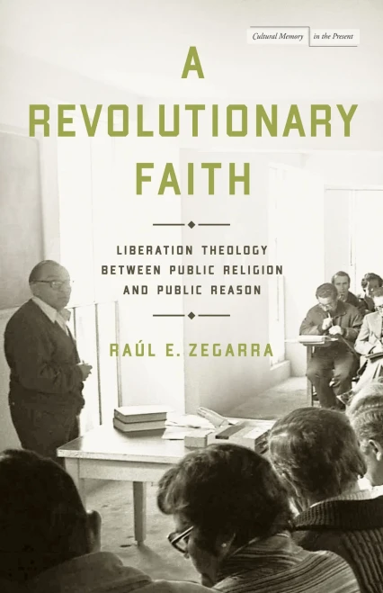 A Revolutionary Faith: Liberation Theology Between Public Religion And Public Reason (Cultural Memory In The Present)