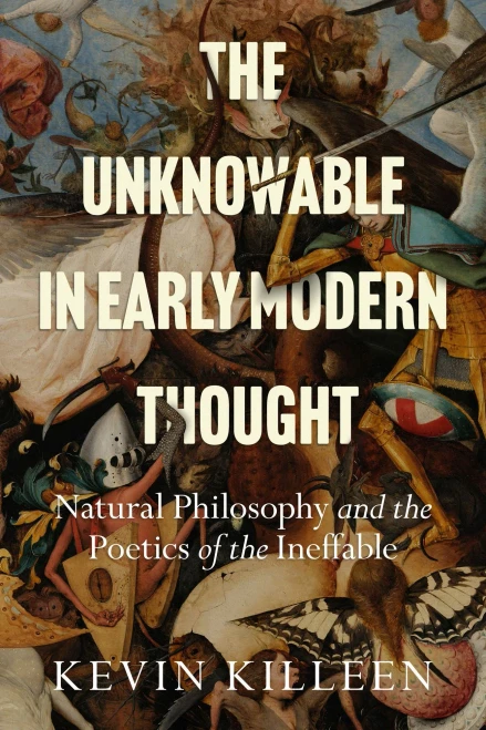 The Unknowable In Early Modern Thought: Natural Philosophy And The Poetics Of The Ineffable