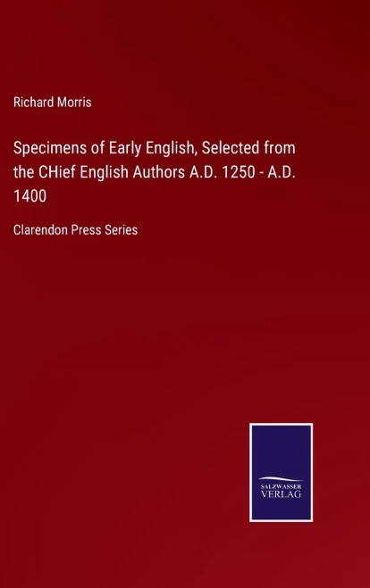 Specimens Of Early English, Selected From The Chief English Authors A.D. 1250 - A.D. 1400: Clarendon Press Series (Hardcover)