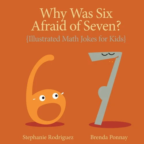 Why Was Six Afraid Of Seven?: Illustrated Math Jokes For Kids (Illustrated Jokes)