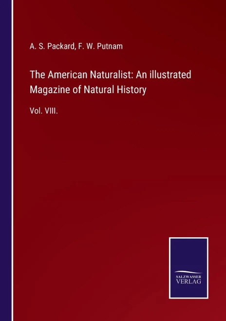 The American Naturalist: An Illustrated Magazine Of Natural History: Vol. Viii. (Paperback)