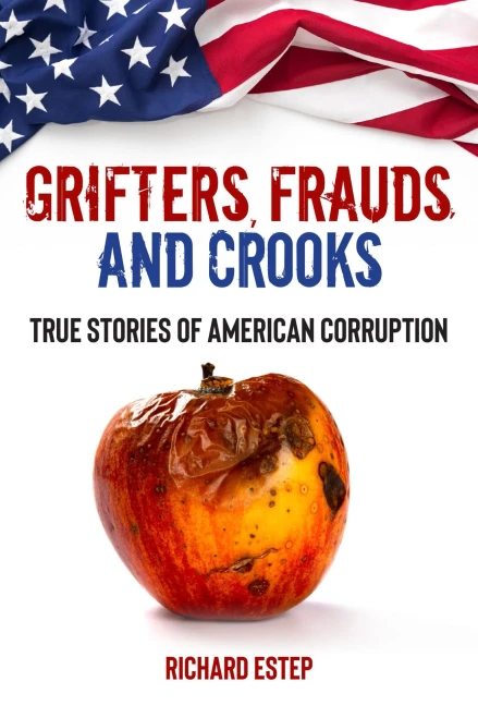 Grifters, Frauds, And Crooks: True Stories Of American Corruption