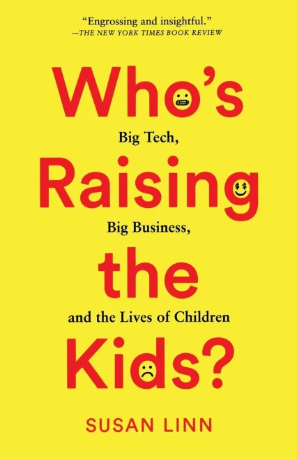 WhoS Raising The Kids?: Big Tech, Big Business, And The Lives Of Children