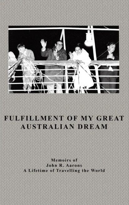 Fulfillment Of My Great Australian Dream: Memoirs Of John R. Aarons
