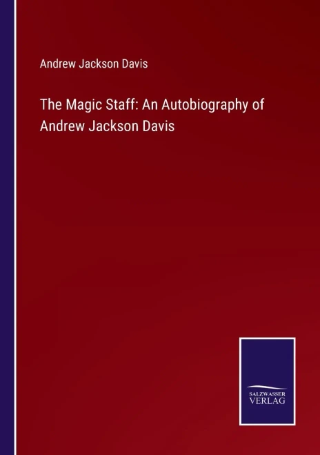 The Magic Staff: An Autobiography Of Andrew Jackson Davis (Paperback)