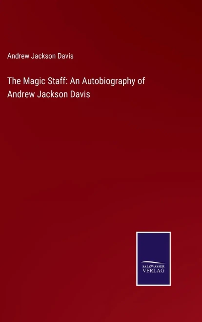 The Magic Staff: An Autobiography Of Andrew Jackson Davis (Hardcover)