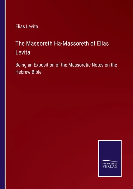 The Massoreth Ha-Massoreth Of Elias Levita: Being An Exposition Of The Massoretic Notes On The Hebrew Bible (Paperback)