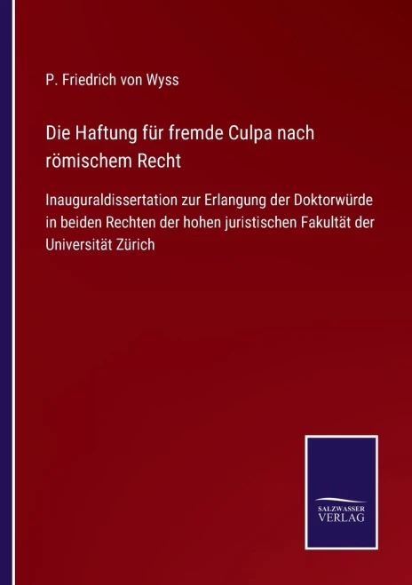 Die Haftung Für Fremde Culpa Nach Römischem Recht: Inauguraldissertation Zur Erlangung Der Doktorwürde In Beiden Rechten Der Hohen Juristischen Fakultät Der Universität Zürich (German Edition) (Paperback)