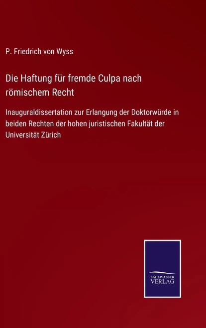 Die Haftung Für Fremde Culpa Nach Römischem Recht: Inauguraldissertation Zur Erlangung Der Doktorwürde In Beiden Rechten Der Hohen Juristischen Fakultät Der Universität Zürich (German Edition) (Hardcover)