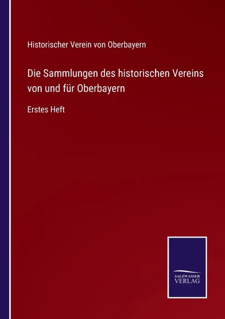 Die Sammlungen Des Historischen Vereins Von Und Für Oberbayern: Erstes Heft (German Edition) (Paperback)