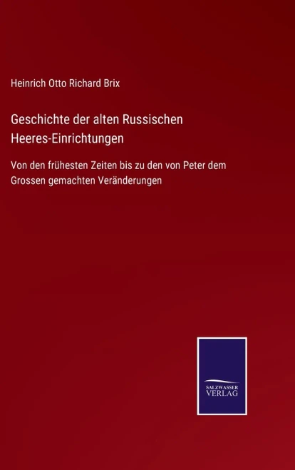 Geschichte Der Alten Russischen Heeres-Einrichtungen: Von Den Frühesten Zeiten Bis Zu Den Von Peter Dem Grossen Gemachten Veränderungen (German Edition) (Hardcover)