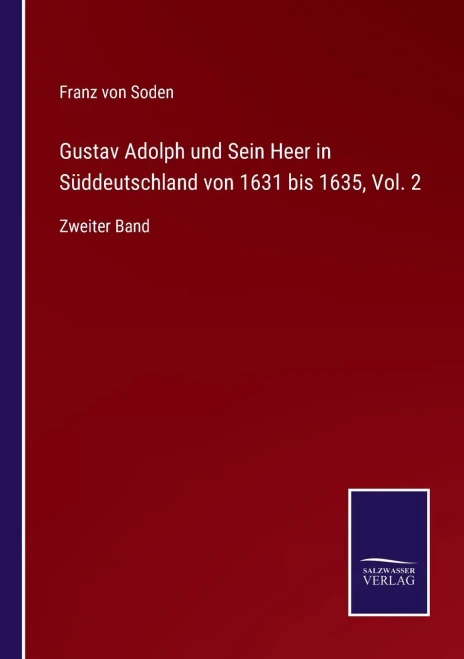 Gustav Adolph Und Sein Heer In Süddeutschland Von 1631 Bis 1635, Vol. 2: Zweiter Band (German Edition) (Paperback)