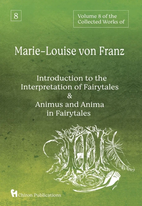 Volume 8 Of The Collected Works Of Marie-Louise Von Franz: An Introduction To The Interpretation Of Fairytales & Animus And Anima In Fairytales