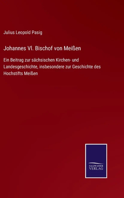 Johannes Vl. Bischof Von Meißen: Ein Beitrag Zur Sächsischen Kirchen- Und Landesgeschichte, Insbesondere Zur Geschichte Des Hochstifts Meißen (German Edition) (Hardcover)