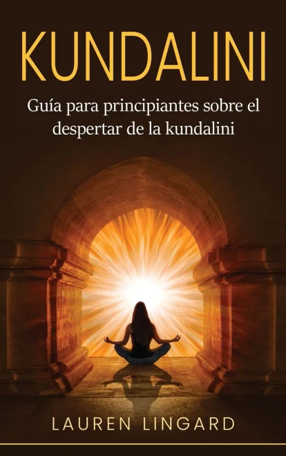 Kundalini: Guía Para Principiantes Sobre El Despertar De La Kundalini (Spanish Edition)
