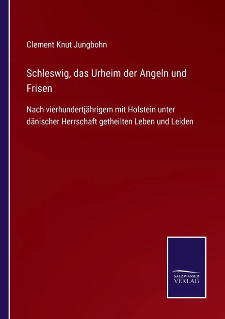 Schleswig, Das Urheim Der Angeln Und Frisen: Nach Vierhundertjährigem Mit Holstein Unter Dänischer Herrschaft Getheilten Leben Und Leiden (German Edition) (Paperback)
