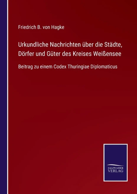 Urkundliche Nachrichten Über Die Städte, Dörfer Und Güter Des Kreises Weißensee: Beitrag Zu Einem Codex Thuringiae Diplomaticus (German Edition) (Paperback)