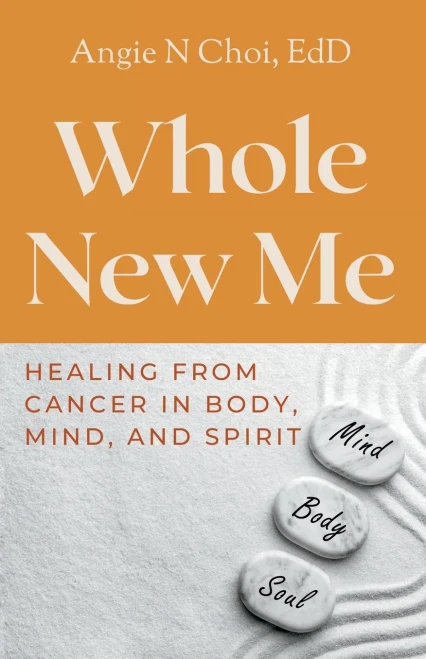 Whole New Me: Healing From Cancer In Body, Mind, And Spirit