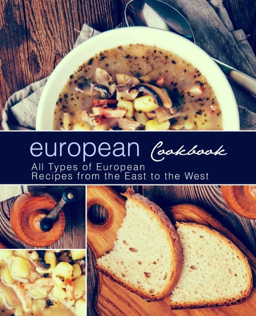 European Cookbook: European Cookbook All Types of European Recipes from the East to the West (2nd Edition)