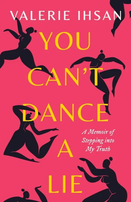 You Can'T Dance A Lie: A Memoir Of Stepping Into My Truth