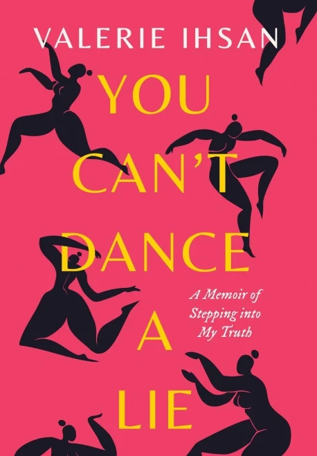 You Can'T Dance A Lie: A Memoir Of Stepping Into My Truth