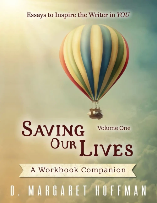 Saving Our Lives: Volume One--Essays To Inspire The Writer In You: A Workbook Companion