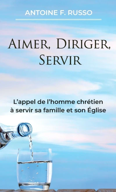 Aimer, Diriger, Servir: LAppel De LHomme Chrétien À Servir Sa Famille Et Son Église (French Edition)