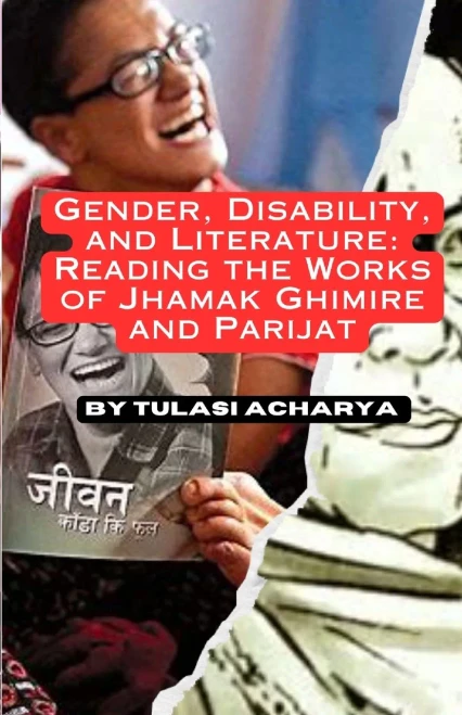 Gender, Disability, And Literature: Reading The Works Of Jhamak Ghimire And Parijat (Middle English Edition)